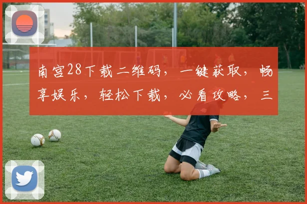 南宫28下载二维码，一键获取，畅享娱乐，轻松下载，必看攻略，三步完成