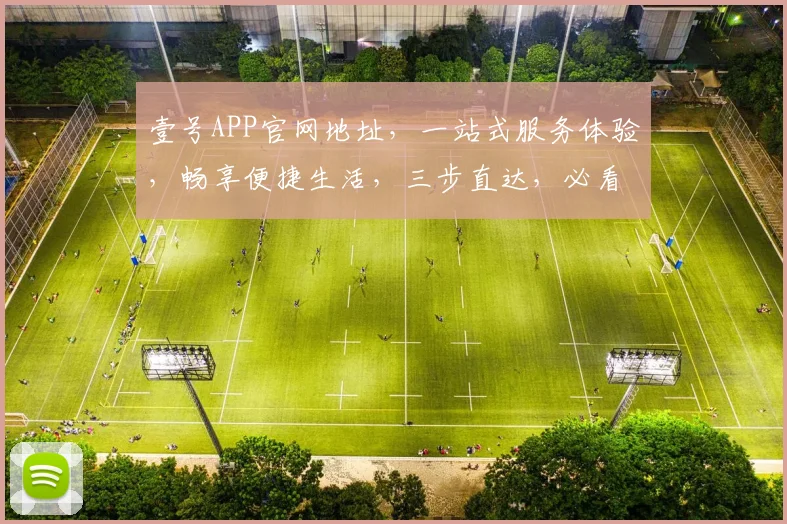 壹号APP官网地址，一站式服务体验，畅享便捷生活，三步直达，必看攻略，必收藏