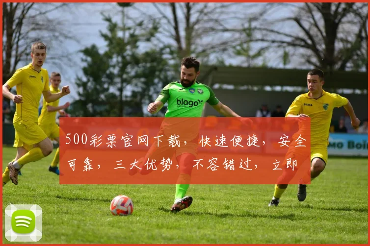 500彩票官网下载，快速便捷，安全可靠，三大优势，不容错过，立即下载体验