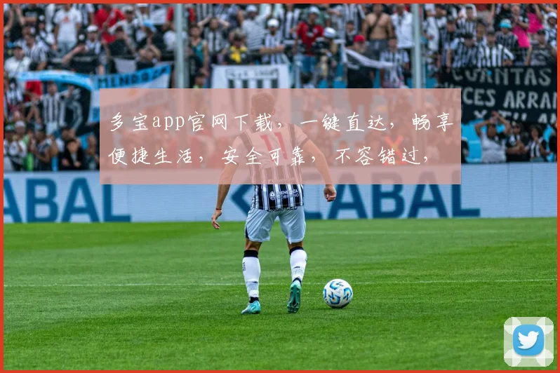 多宝app官网下载，一键直达，畅享便捷生活，安全可靠，不容错过，体验极致