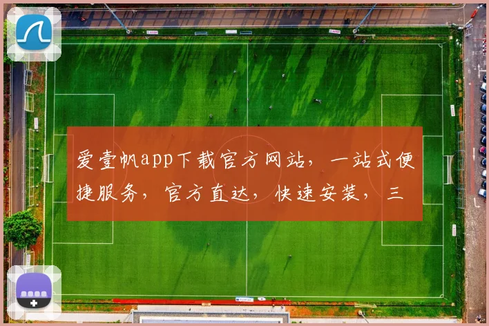 爱壹帆app下载官方网站，一站式便捷服务，官方直达，快速安装，三步轻松拥有